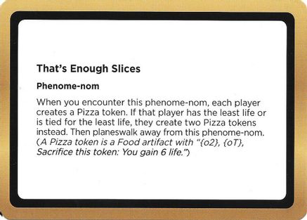 Image of That's Enough Slices (Black Lotus Unknown Planechase) (OVER-) - Oversize Cards